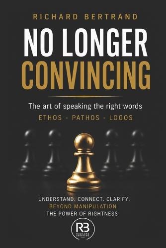 No Longer Convincing: The art of speaking the right words Ethos - Pathos - Logos