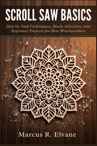 Scroll Saw Basics: Step-by-Step Techniques, Blade Selection, and Beginner Projects for New Woodworkers