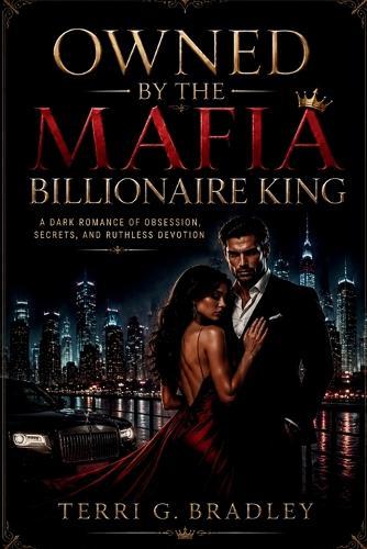 Owned by the Mafia Billionaire King: A Dark Romance of Obsession, Secrets, and Ruthless Devotion