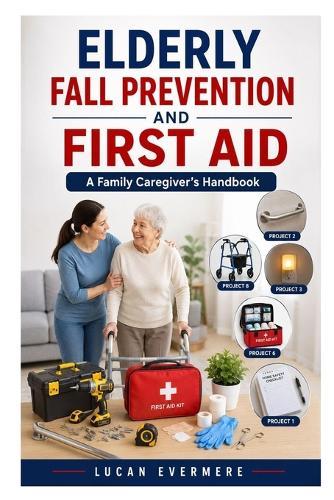 Elderly Fall Prevention and First Aid: A Family Caregiver's Handbook