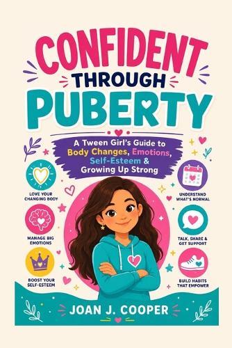 Confident Through Puberty: A Tween Girl's Guide to Body Changes, Emotions, Self-Esteem & Growing Up Strong