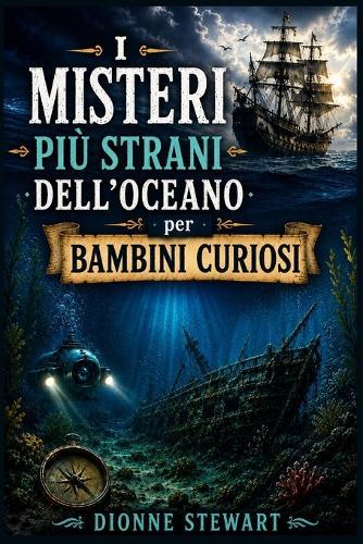 I Misteri Più Strani dell'Oceano per Bambini Curiosi: Segreti del Mare Irrisolti, Navi Perdute, Creature degli Abissi e Misteriose Scoperte Oceaniche per Giovani Esploratori