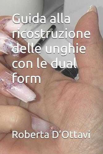 Guida alla ricostruzione delle unghie con le dual form