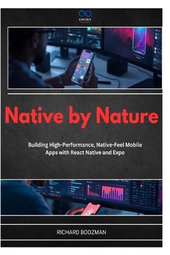 Native by Nature: Building High-Performance, Native-Feel Mobile Apps with React Native and Expo