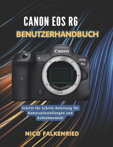 Canon EOS R6 Benutzerhandbuch: Schritt-für-Schritt-Anleitung für Kameraeinstellungen und Aufnahmemodi