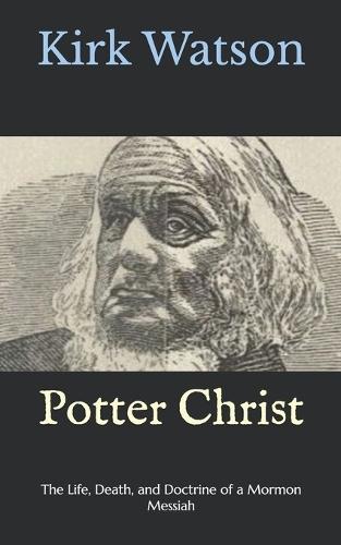 Potter Christ: The Life, Death, and Doctrine of a Mormon Messiah