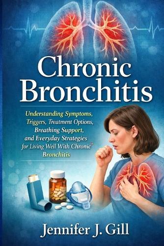 Chronic Bronchitis: Understanding Symptoms, Triggers, Treatment Options, Breathing Support, and Everyday Strategies for Living Well With Chronic Bronchitis