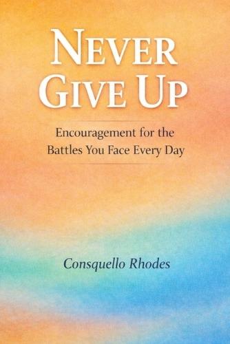 Never Give Up: Encouragement for the Battles You Face Every Day