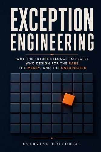 Exception Engineering: Why the Future Belongs to People Who Design for the Rare, the Messy, and the Unexpected