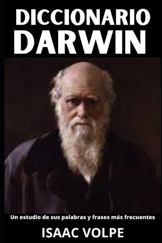 DICCIONARIO DE CHARLES DARWIN. Un estudio de sus palabras y frases más frecuentes: Los términos esenciales de la biología, la historia natural y la ciencia de Charles Darwin.