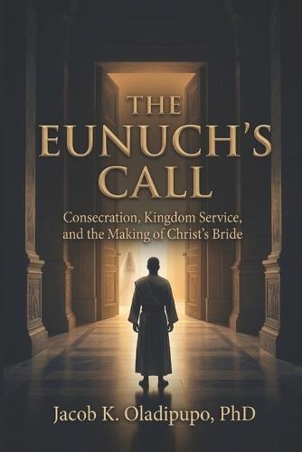 The Eunuch's Call: Consecration, Kingdom Service, And The Making Of Christ's Bride