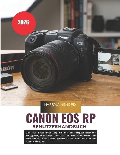 Canon EOS RP Benutzerhandbuch 2026: Von der Ersteinrichtung bis hin zu fortgeschrittener Fotografie, filmischen Dreharbeiten, benutzerdefinierten Funktionen, drahtloser Konnektivität und exzellenten Arbeitsabläufen.