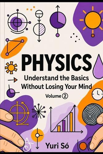 Physics: Understand the Basics Without Losing Your Mind (Volume 2)