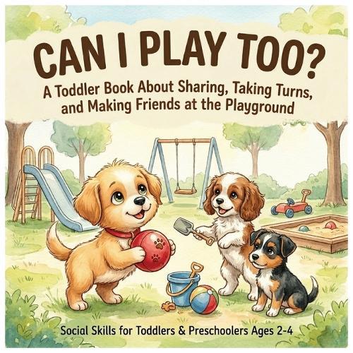 Can I Play Too?: A Toddler Book About Sharing, Taking Turns, and Making Friends at the Playground (Social Skills for Toddlers & Preschoolers Ages 2-4)