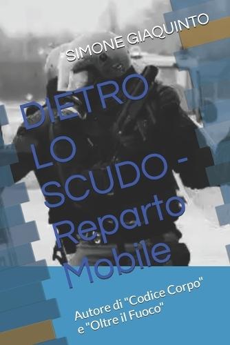DIETRO LO SCUDO - Reparto Mobile: Autore di ""Codice Corpo"" e ""Oltre il Fuoco""