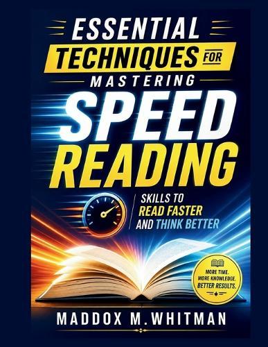 Essential Techniques for Mastering Speed Reading: Skills to Read Faster and Think Better