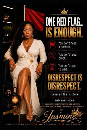 One Red Flag Is Enough: A 10-Chapter Guide to Trusting Your Instincts, Recognizing Disrespect Early, and Protecting Your Peace