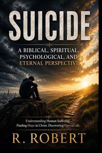 Suicide: A Biblical, Spiritual, Psychological, and Eternal Perspective