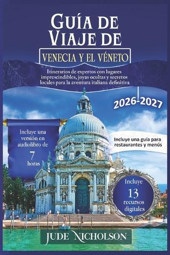 Guía de Viaje de Venecia y el Véneto: Itinerarios de expertos con lugares imprescindibles, joyas ocultas y secretos locales para la aventura italiana definitiva