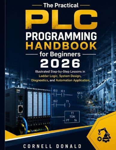 PLC Programming with RSLogix 500 for Beginners 2026: An Illustrated Guide to Ladder Logic, Project Building, Data Files, Timers, Counters, and Real-World Control Tasks