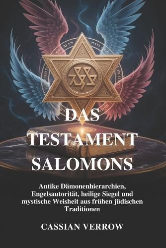 Das Testament Salomons: Antike Dämonenhierarchien, Engelsautorität, heilige Siegel und mystische Weisheit aus frühen jüdischen Traditionen