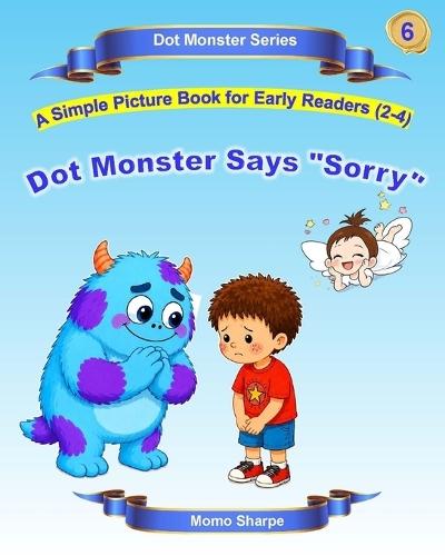 Dot Monster Says ""Sorry"": A Simple Picture Book for Early Readers (2-4)