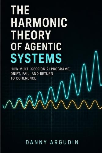 The Harmonic Theory of Agentic Systems: How Multi-Session AI Programs Drift, Fail, and Return to Coherence