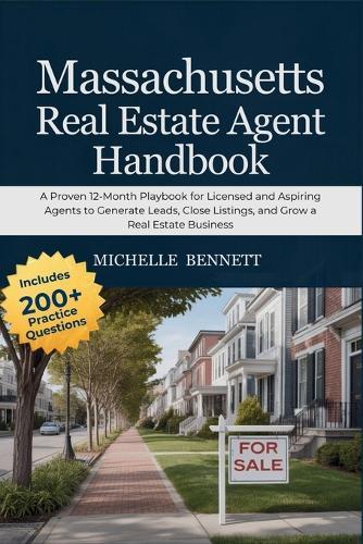 Massachusetts Real Estate Agent Handbook: A Proven 12-Month Playbook for Licensed and Aspiring Agents to Generate Leads, Close Listings, and Grow a Real Estate Business