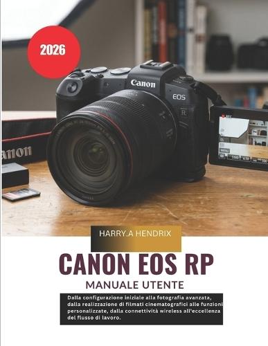 Canon EOS RP Manuale utente 2026: Dalla configurazione iniziale alla fotografia avanzata, dalla realizzazione di filmati cinematografici alle funzioni personalizzate, dalla connettività wireless all'eccellenza del flusso di lavoro.