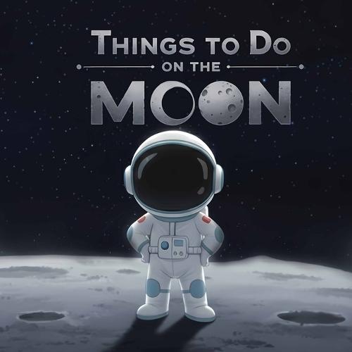 Things To Do on the Moon: A Lunar Adventure for Tiny Explorers