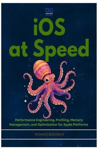 iOS at Speed: Performance Engineering, Profiling, Memory Management, and Optimization for Apple Platforms