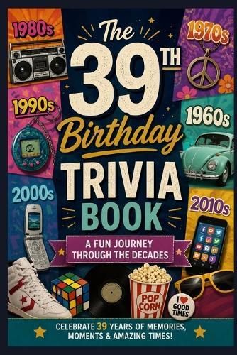 The 39th Birthday Trivia Book: A Fun Journey Through the Decades