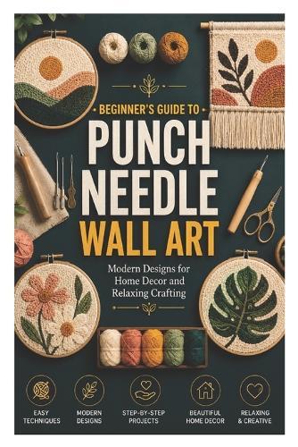 Beginner's Guide to Punch Needle Wall Art: Modern Designs for Home Decor and Relaxing Crafting