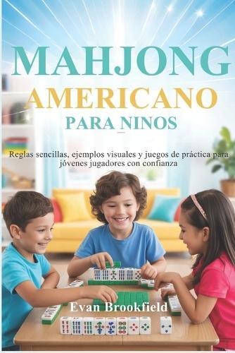 Mahjong Americano Para Niños: Reglas sencillas, ejemplos visuales y juegos de práctica para jóvenes jugadores con confianza