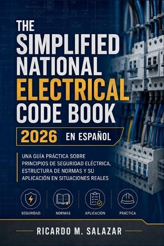 The Simplified National Electrical Code Book 2026 en Español: Una guía práctica sobre principios de seguridad eléctrica, estructura de normas y su aplicación en situaciones reales