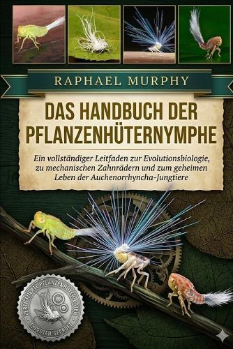 Das Handbuch Der Pflanzenhüternymphe: Ein vollständiger Leitfaden zur Evolutionsbiologie, zu mechanischen Zahnrädern und zum geheimen Leben der Auchenorrhyncha-Jungtiere