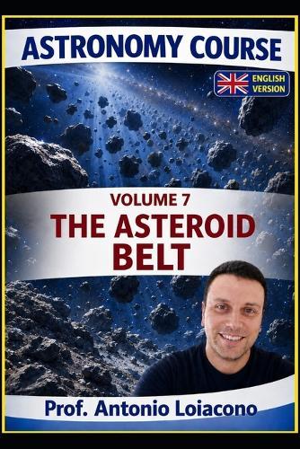 ASTRONOMY COURSE - Vol. 7 - THE ASTEROID BELT: The Planet Never Born