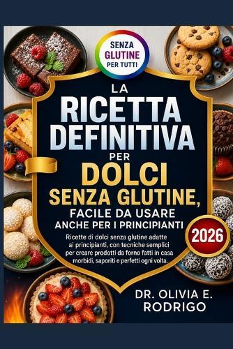 La Ricetta Definitiva Per Dolci Senza Glutine, Facile Da Usare Anche Per I Principianti: Ricette di dolci senza glutine adatte ai principianti, con tecniche semplici per creare prodotti da forno fatti in casa morbidi, saporiti e perfetti ogni volta.