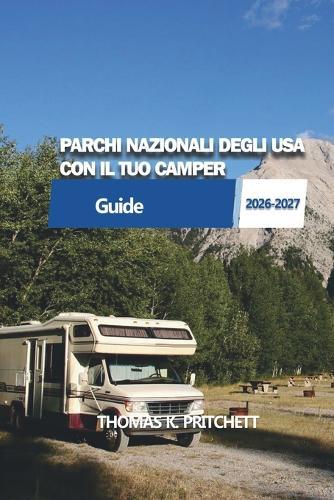 Parchi Nazionali Degli USA Con Il Tuo Camper: Itinerari pratici per camper, guida per campeggi e pianificazione dei viaggi parco per parco negli Stati Uniti