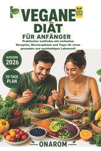 Vegane Diät Für Anfänger: Praktischer Leitfaden mit einfachen Rezepten, Wochenplänen und Tipps für einen gesunden und nachhaltigen Lebensstil