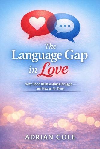 The Language Gap in Love: Why Good Relationships Struggle - and How to Fix Them
