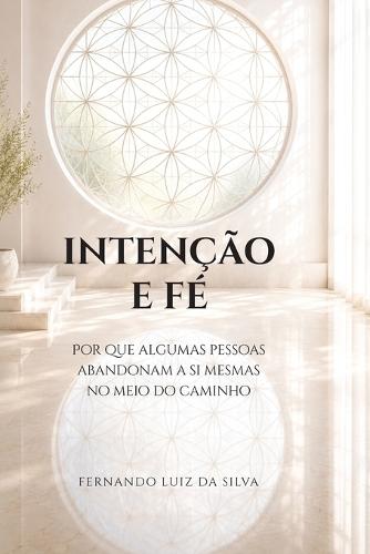 Intenção E Fé: Porque algumas pessoas abandonam a si mesmas no meio do caminho.