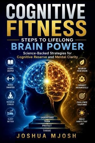 Cognitive Fitness: STEPS TO LIFELONG BRAIN POWER: Science-Backed Strategies for Cognitive Reserve and Mental Clarity