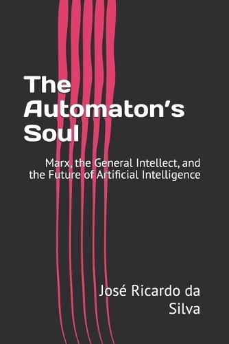 The Automaton's Soul: Marx, the General Intellect, and the Future of Artificial Intelligence