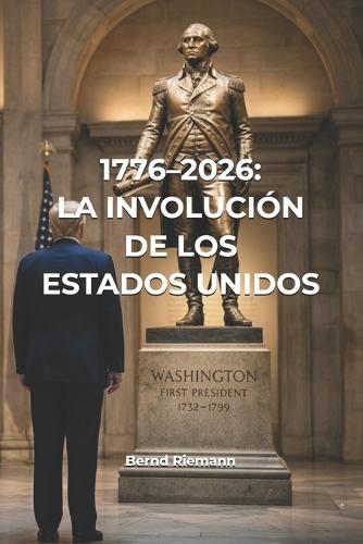 1776-2026: La involución de los Estados Unidos