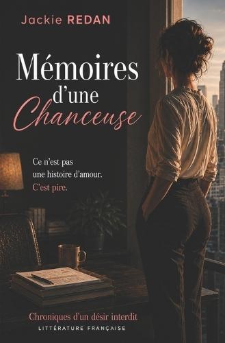 Mémoires d'une chanceuse: Ce n'est pas une histoire d'amour. C'est pire.