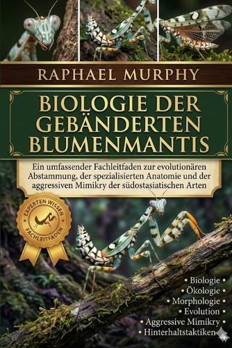 Biologie der gebänderten Blumenmantis: Ein umfassender Fachleitfaden zur evolutionären Abstammung, der spezialisierten Anatomie und der aggressiven Mimikry der südostasiatischen Arten