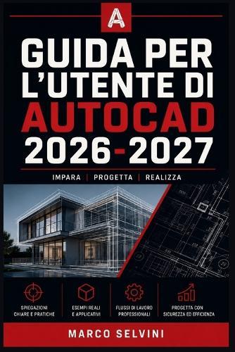 Guida Per l'Utente Di AutoCAD 2026-2027: Passi chiari e completi per la configurazione iniziale e l'uso avanzato