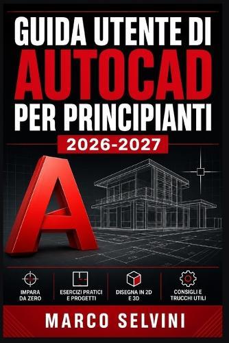 Guida Utente Di AutoCAD Per Principianti 2026-2027: Passi chiari e completi per la configurazione iniziale e l'uso avanzato
