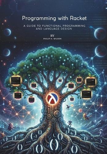 Programming with Racket: A Guide to Functional Programming and Language Design